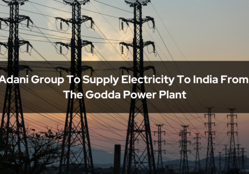 Adani Group To Supply Electricity To India From The Godda Power Plant