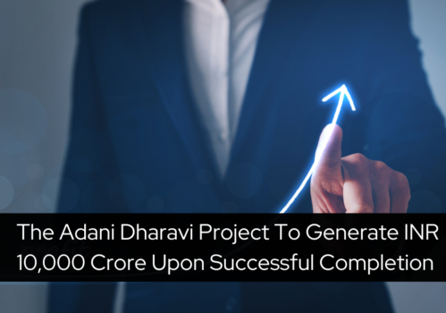 The Adani Dharavi Project To Generate INR 10,000 Crore Upon Successful Completion