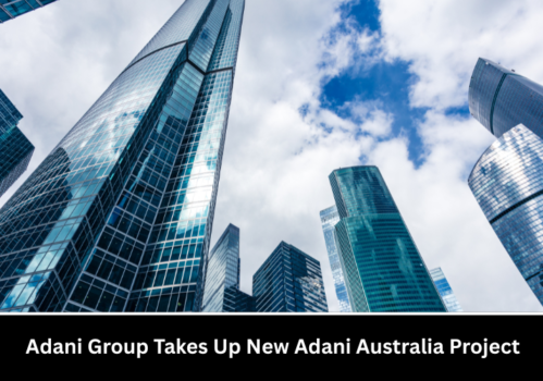 Adani Group Takes Up New Adani Australia Project